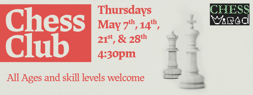 Chess club, Thursdays, May 7, 14, 21, & 28, 4:30