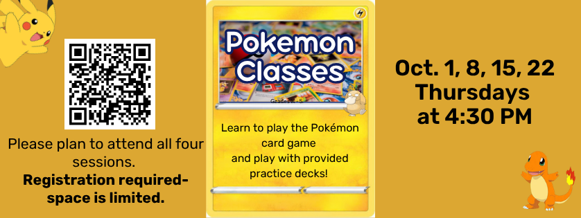 Pokemon Card game classes, Oct 1, 8, 15, 22, 4:30. Registration Required