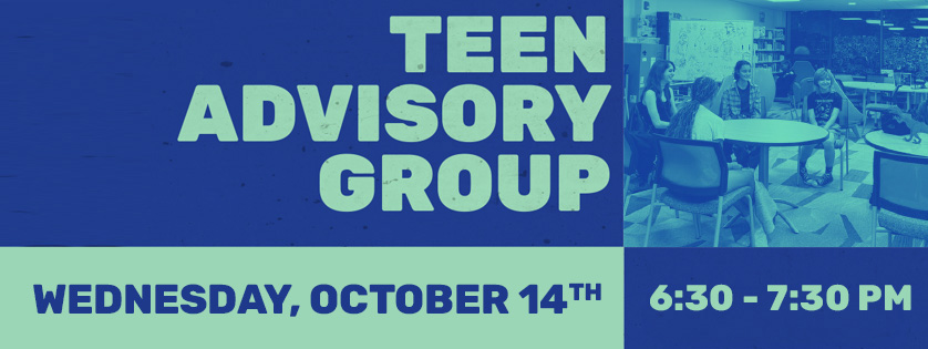 Teen Advisory Group, Wednesday Oct 14, 6:30