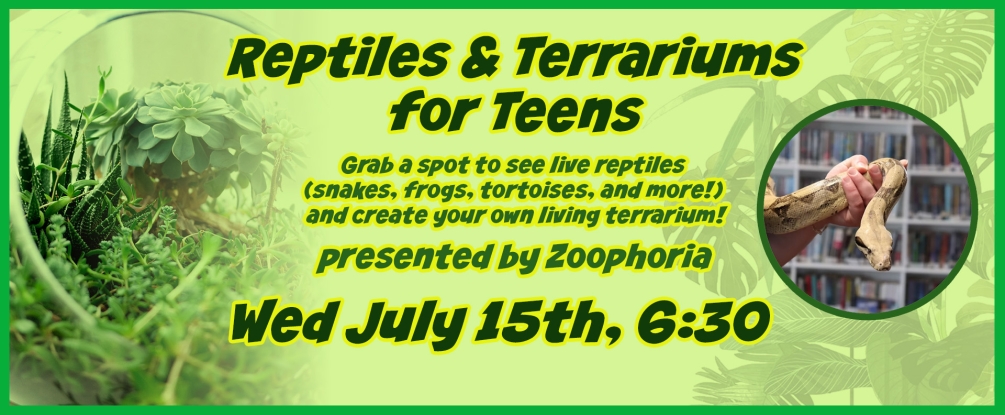 Reptiles and Terrariums for Teens, July 15, 6:30