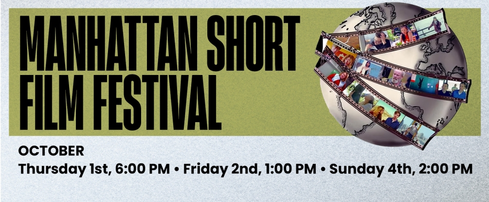 Manhattan Short Film Festival, Oct 1 @ 6:00, Oct 2 @ 1:00, Oct 4 @ 2:00